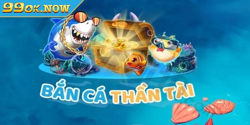 Sơ lược về bắn cá thần tài 99OK